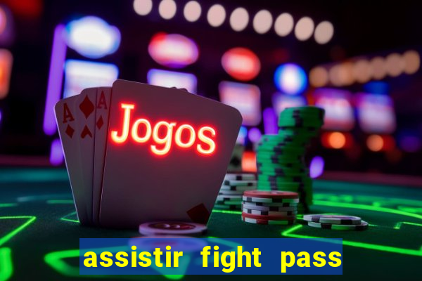 assistir fight pass ao vivo